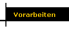 Vorarbeiten