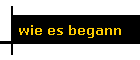 wie es begann